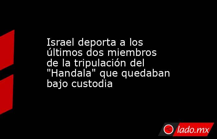 Israel deporta a los últimos dos miembros de la tripulación del 