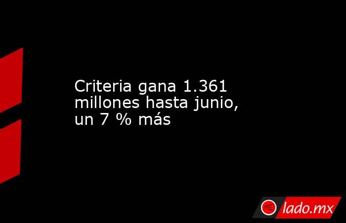 Criteria gana 1.361 millones hasta junio, un 7 % más. Noticias en tiempo real