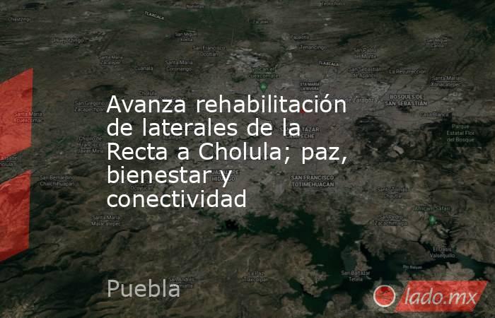 Avanza rehabilitación de laterales de la Recta a Cholula; paz, bienestar y conectividad. Noticias en tiempo real