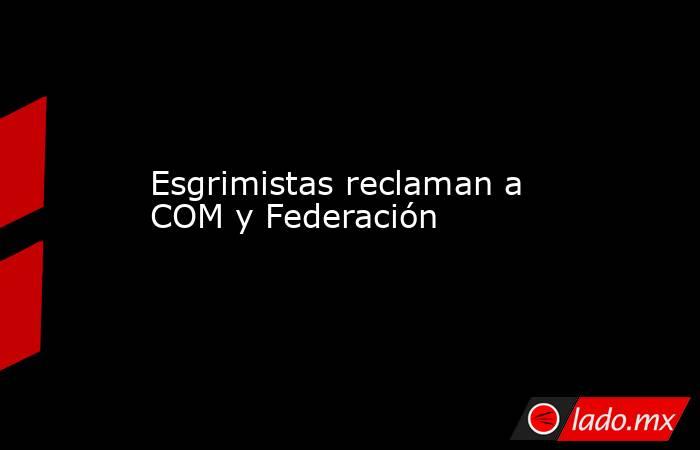 Esgrimistas reclaman a COM y Federación. Noticias en tiempo real