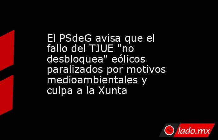 El PSdeG avisa que el fallo del TJUE 