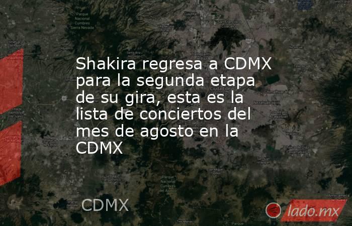 Shakira regresa a CDMX para la segunda etapa de su gira, esta es la lista de conciertos del mes de agosto en la CDMX. Noticias en tiempo real