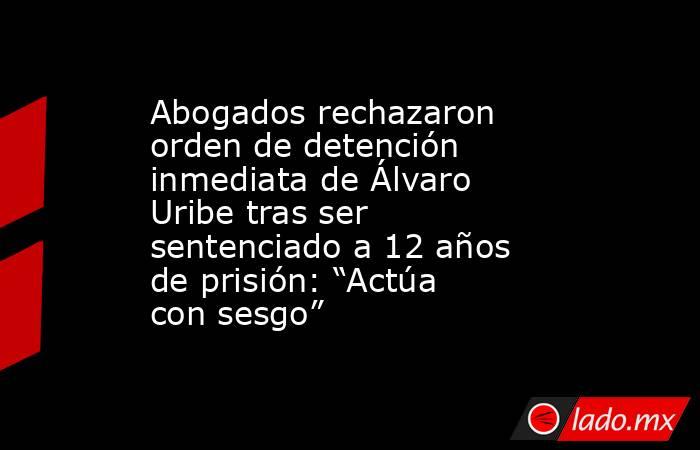 Abogados rechazaron orden de detención inmediata de Álvaro Uribe tras ser sentenciado a 12 años de prisión: “Actúa con sesgo”. Noticias en tiempo real