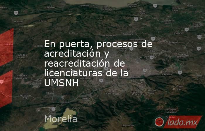 En puerta, procesos de acreditación y reacreditación de licenciaturas de la UMSNH. Noticias en tiempo real