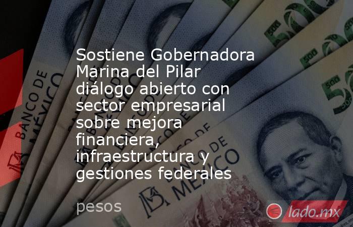 Sostiene Gobernadora Marina del Pilar diálogo abierto con sector empresarial sobre mejora financiera, infraestructura y gestiones federales. Noticias en tiempo real