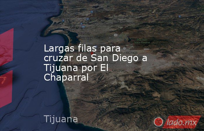 Largas filas para cruzar de San Diego a Tijuana por El Chaparral. Noticias en tiempo real