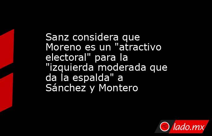 Sanz considera que Moreno es un 