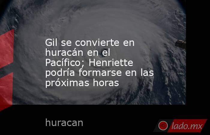 Gil se convierte en huracán en el Pacífico; Henriette podría formarse en las próximas horas. Noticias en tiempo real