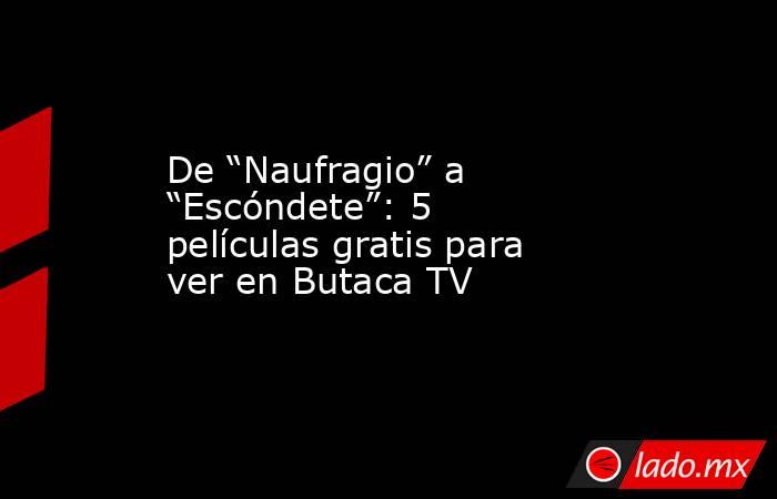 De “Naufragio” a “Escóndete”: 5 películas gratis para ver en Butaca TV. Noticias en tiempo real