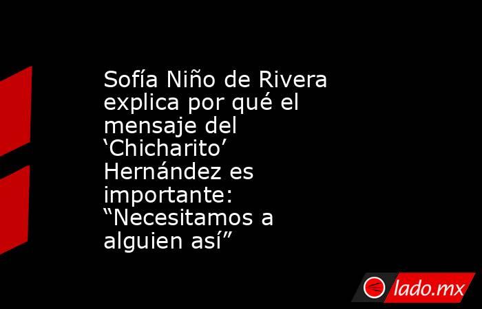 Sofía Niño de Rivera explica por qué el mensaje del ‘Chicharito’ Hernández es importante: “Necesitamos a alguien así”. Noticias en tiempo real