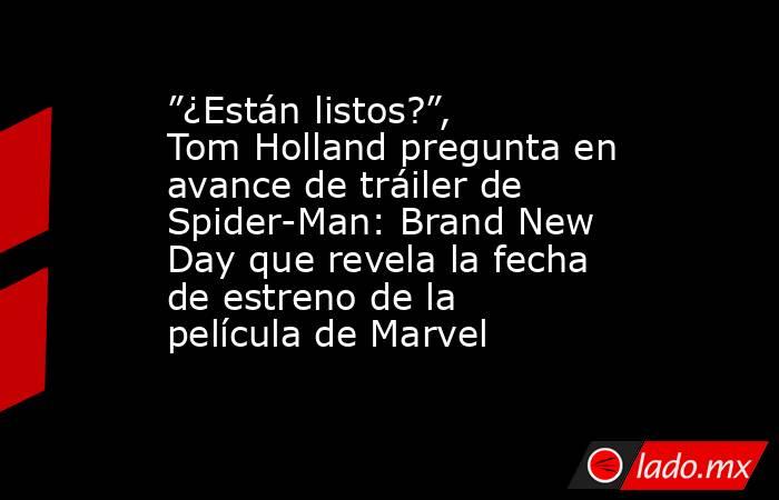 ”¿Están listos?”, Tom Holland pregunta en avance de tráiler de Spider-Man: Brand New Day que revela la fecha de estreno de la película de Marvel. Noticias en tiempo real