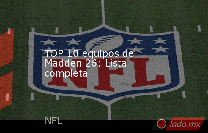 TOP 10 equipos del Madden 26: Lista completa. Noticias en tiempo real