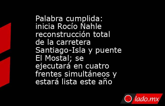 Palabra cumplida: inicia Rocío Nahle reconstrucción total de la carretera Santiago-Isla y puente El Mostal; se ejecutará en cuatro frentes simultáneos y estará lista este año. Noticias en tiempo real