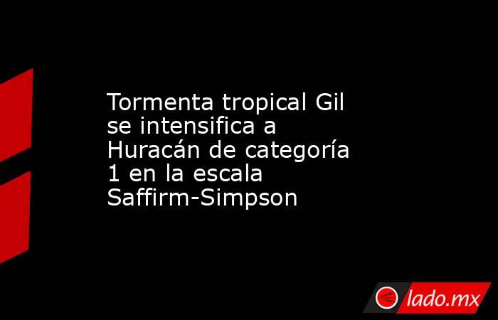 Tormenta tropical Gil se intensifica a Huracán de categoría 1 en la escala Saffirm-Simpson . Noticias en tiempo real