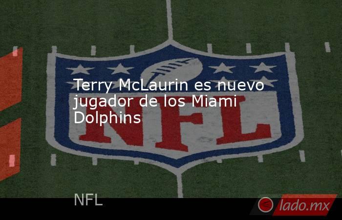 Terry McLaurin es nuevo jugador de los Miami Dolphins. Noticias en tiempo real