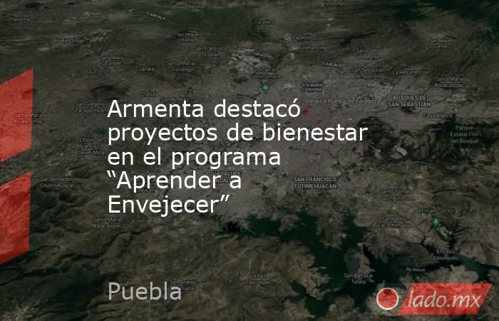 Armenta destacó proyectos de bienestar en el programa “Aprender a Envejecer”. Noticias en tiempo real