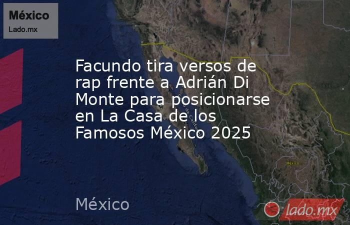 Facundo tira versos de rap frente a Adrián Di Monte para posicionarse en La Casa de los Famosos México 2025. Noticias en tiempo real