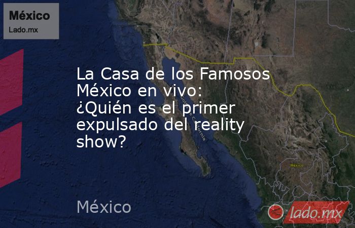La Casa de los Famosos México en vivo: ¿Quién es el primer expulsado del reality show? . Noticias en tiempo real