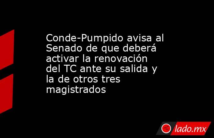 Conde-Pumpido avisa al Senado de que deberá activar la renovación del TC ante su salida y la de otros tres magistrados. Noticias en tiempo real