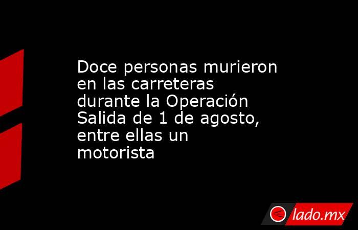 Doce personas murieron en las carreteras durante la Operación Salida de 1 de agosto, entre ellas un motorista. Noticias en tiempo real