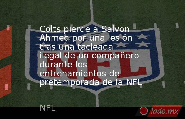Colts pierde a Salvon Ahmed por una lesión tras una tacleada ilegal de un compañero durante los entrenamientos de pretemporada de la NFL. Noticias en tiempo real