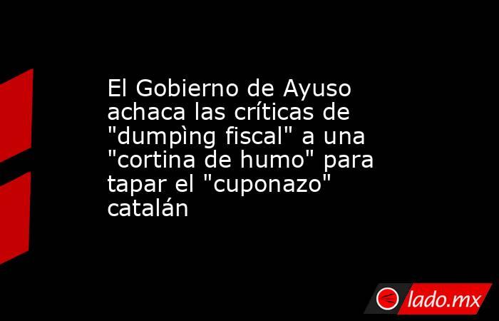 El Gobierno de Ayuso achaca las críticas de 