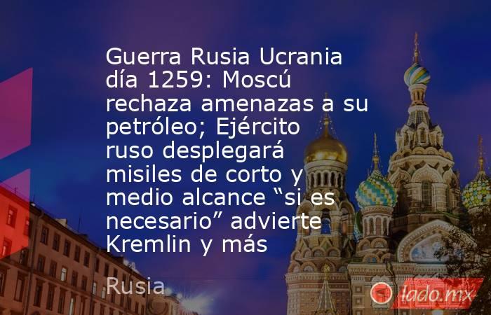Guerra Rusia Ucrania día 1259: Moscú rechaza amenazas a su petróleo; Ejército ruso desplegará misiles de corto y medio alcance “si es necesario” advierte Kremlin y más. Noticias en tiempo real