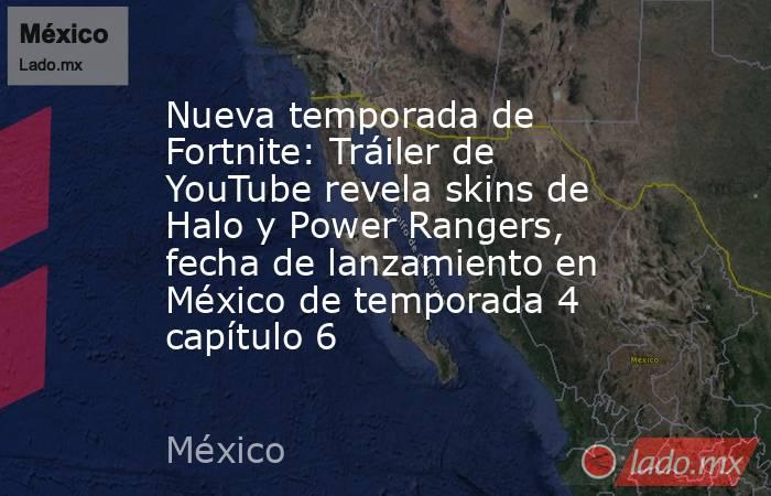 Nueva temporada de Fortnite: Tráiler de YouTube revela skins de Halo y Power Rangers, fecha de lanzamiento en México de temporada 4 capítulo 6. Noticias en tiempo real