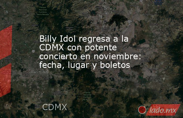 Billy Idol regresa a la CDMX con potente concierto en noviembre: fecha, lugar y boletos. Noticias en tiempo real