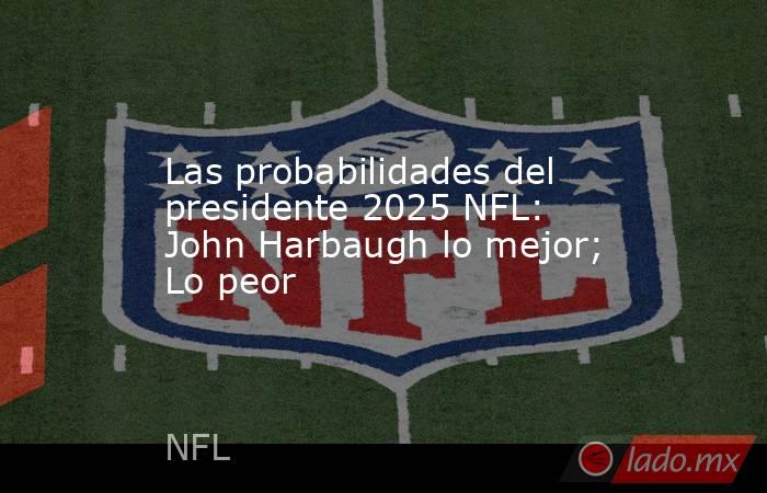 Las probabilidades del presidente 2025 NFL: John Harbaugh lo mejor; Lo peor. Noticias en tiempo real