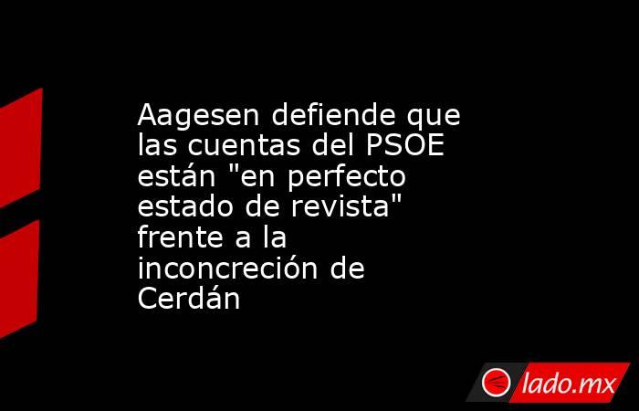 Aagesen defiende que las cuentas del PSOE están 
