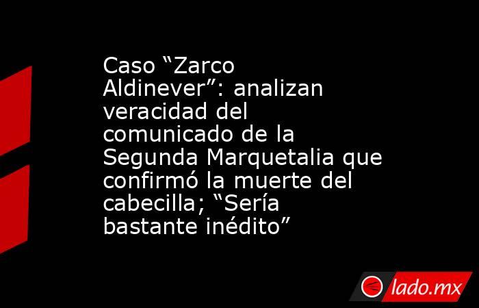 Caso “Zarco Aldinever”: analizan veracidad del comunicado de la Segunda Marquetalia que confirmó la muerte del cabecilla; “Sería bastante inédito”. Noticias en tiempo real