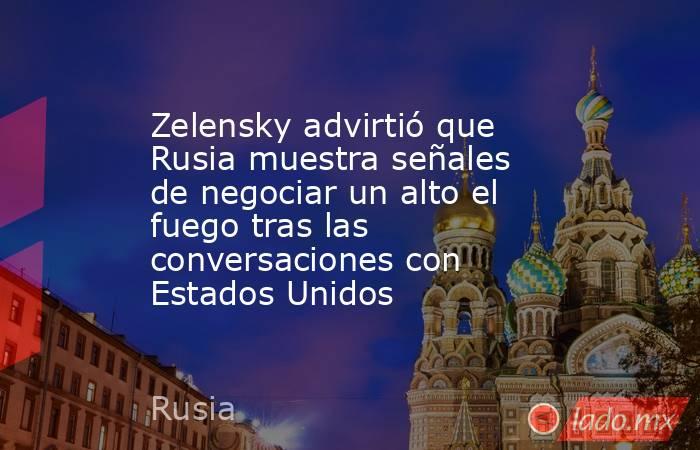 Zelensky advirtió que Rusia muestra señales de negociar un alto el fuego tras las conversaciones con Estados Unidos. Noticias en tiempo real