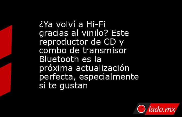 ¿Ya volví a Hi-Fi gracias al vinilo? Este reproductor de CD y combo de transmisor Bluetooth es la próxima actualización perfecta, especialmente si te gustan. Noticias en tiempo real