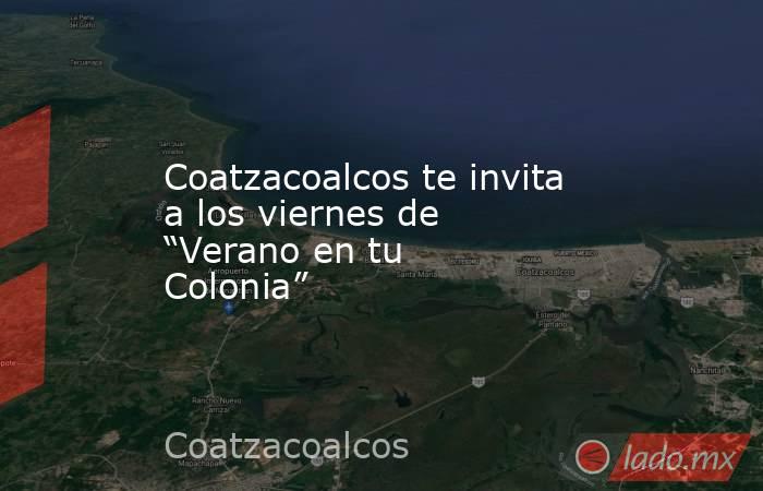 Coatzacoalcos te invita a los viernes de “Verano en tu Colonia”. Noticias en tiempo real
