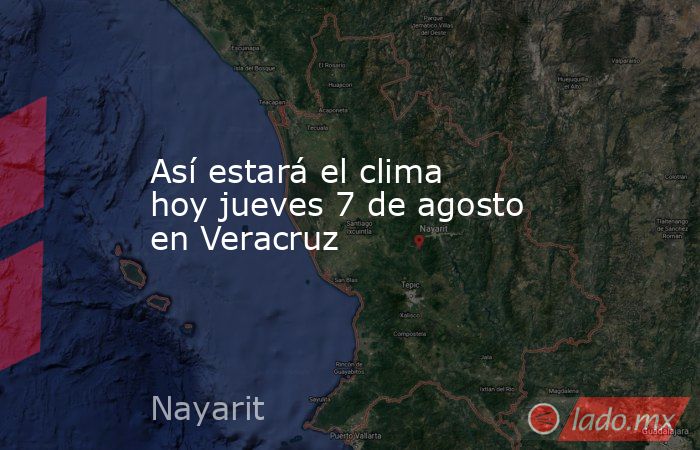 Así estará el clima hoy jueves 7 de agosto en Veracruz. Noticias en tiempo real