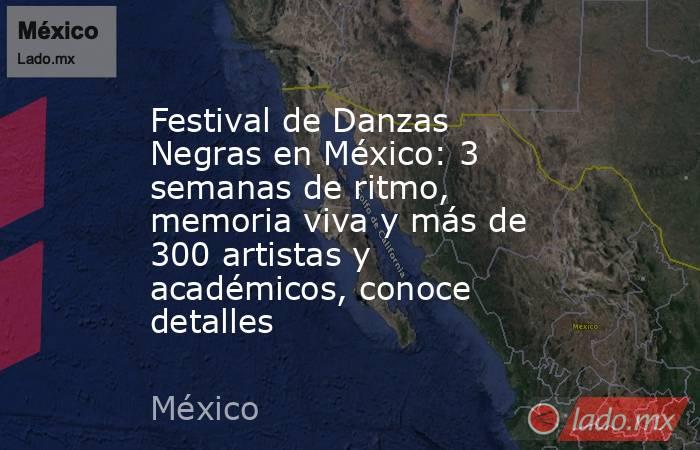 Festival de Danzas Negras en México: 3 semanas de ritmo, memoria viva y más de 300 artistas y académicos, conoce detalles. Noticias en tiempo real