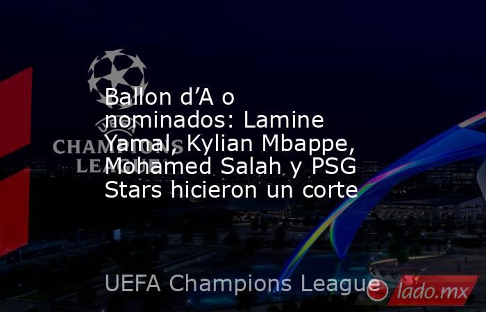 Ballon d’A o nominados: Lamine Yamal, Kylian Mbappe, Mohamed Salah y PSG Stars hicieron un corte. Noticias en tiempo real