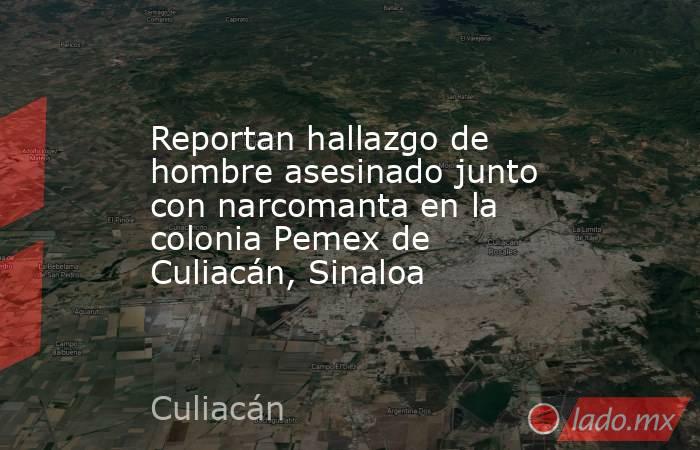 Reportan hallazgo de hombre asesinado junto con narcomanta en la colonia Pemex de Culiacán, Sinaloa. Noticias en tiempo real