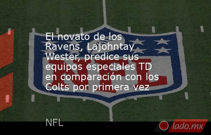 El novato de los Ravens, Lajohntay Wester, predice sus equipos especiales TD en comparación con los Colts por primera vez. Noticias en tiempo real