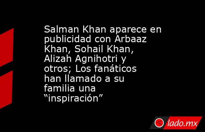 Salman Khan aparece en publicidad con Arbaaz Khan, Sohail Khan, Alizah Agnihotri y otros; Los fanáticos han llamado a su familia una “inspiración”. Noticias en tiempo real
