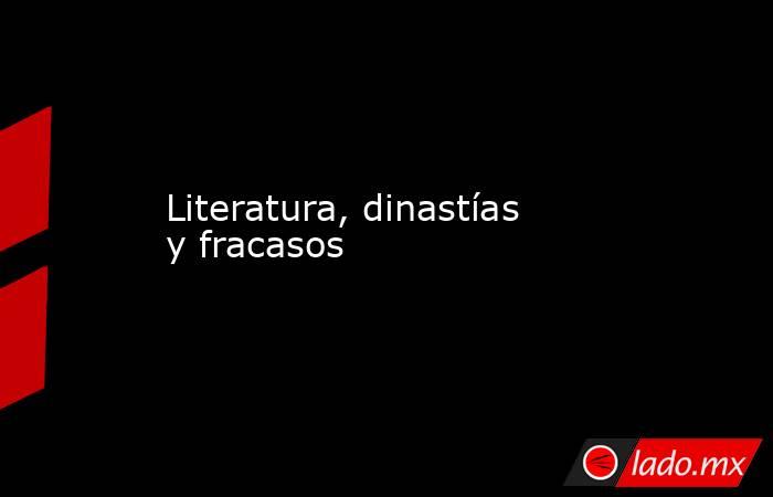 Literatura, dinastías y fracasos. Noticias en tiempo real