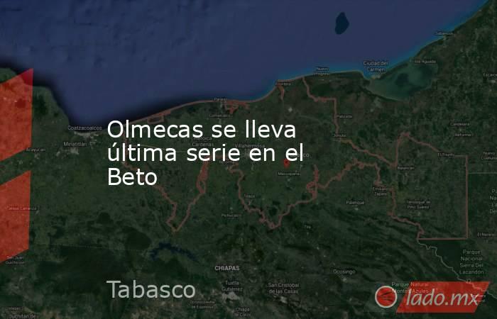 Olmecas se lleva última serie en el Beto. Noticias en tiempo real