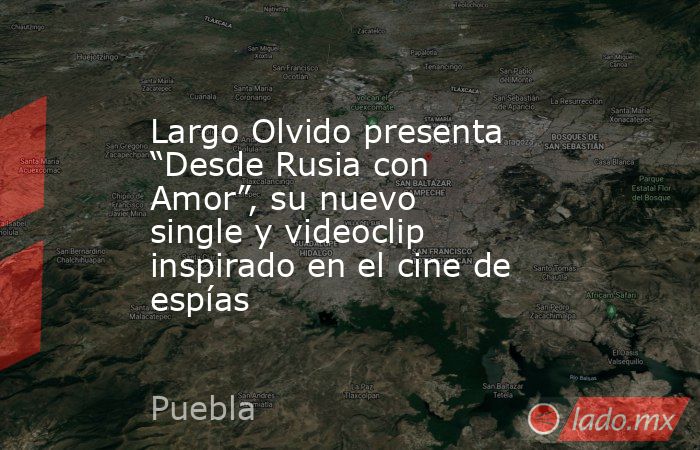Largo Olvido presenta “Desde Rusia con Amor”, su nuevo single y videoclip inspirado en el cine de espías. Noticias en tiempo real
