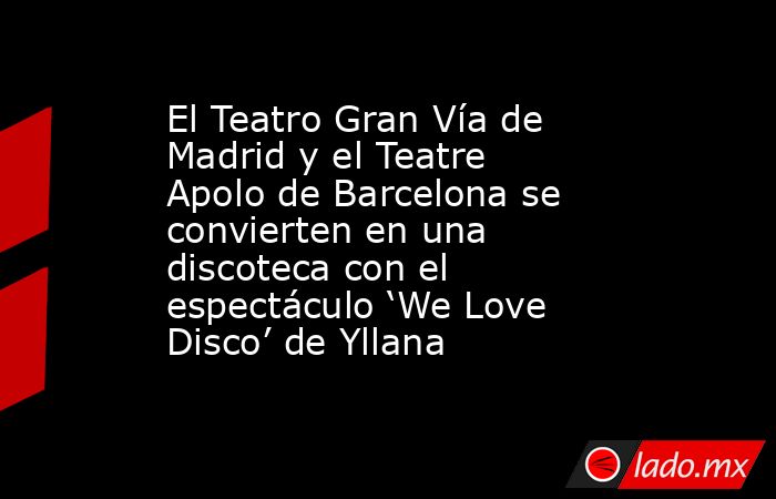 El Teatro Gran Vía de Madrid y el Teatre Apolo de Barcelona se convierten en una discoteca con el espectáculo ‘We Love Disco’ de Yllana. Noticias en tiempo real
