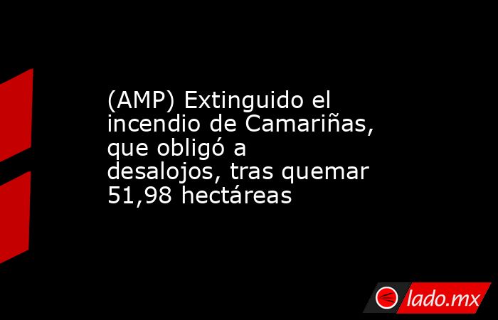 (AMP) Extinguido el incendio de Camariñas, que obligó a desalojos, tras quemar 51,98 hectáreas. Noticias en tiempo real