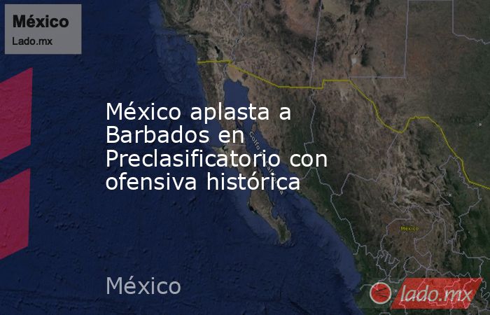México aplasta a Barbados en Preclasificatorio con ofensiva histórica. Noticias en tiempo real