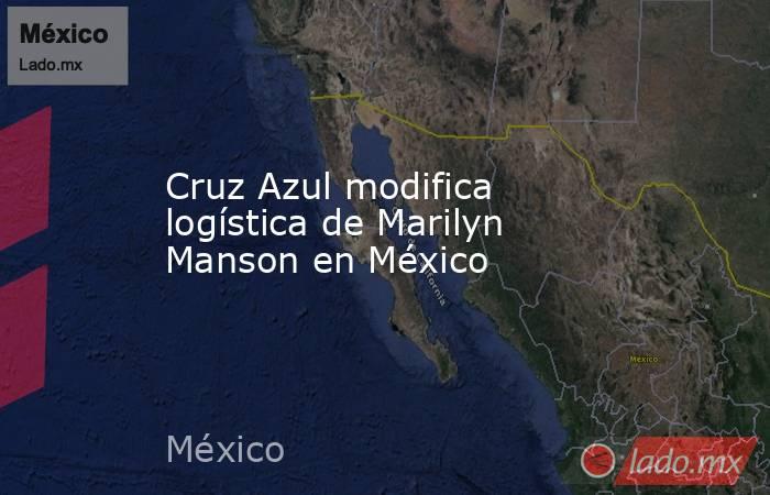 Cruz Azul modifica logística de Marilyn Manson en México. Noticias en tiempo real