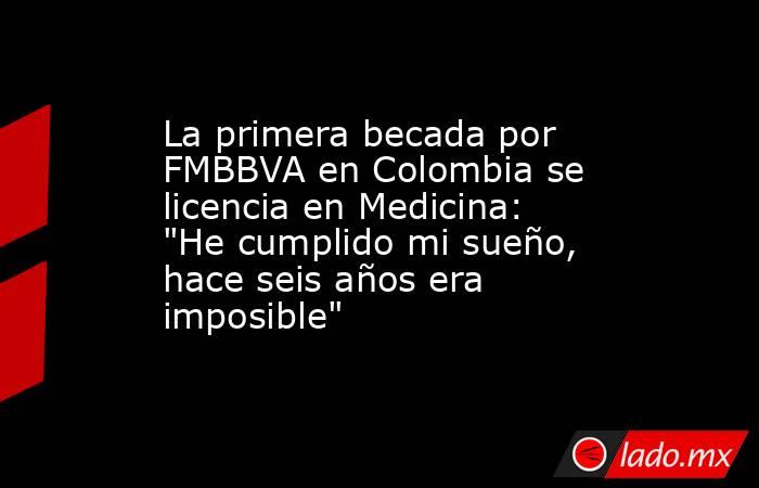 La primera becada por FMBBVA en Colombia se licencia en Medicina: 