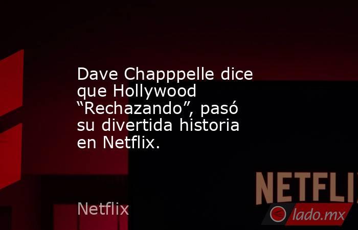 Dave Chapppelle dice que Hollywood “Rechazando”, pasó su divertida historia en Netflix.. Noticias en tiempo real